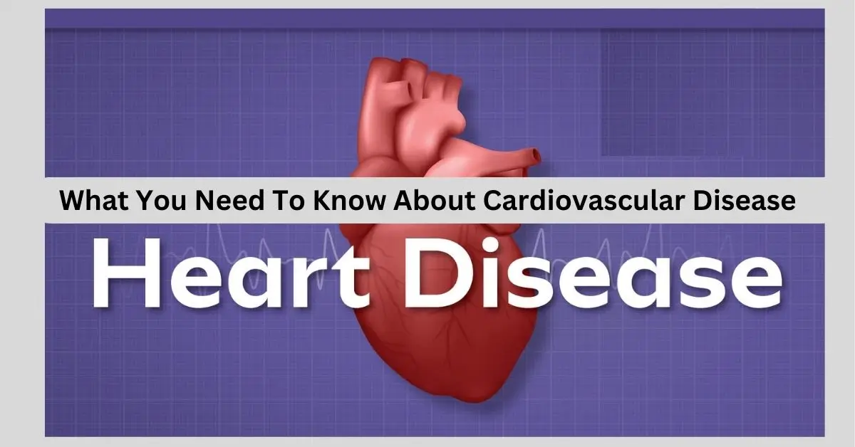 What You Need To Know About Cardiovascular Disease